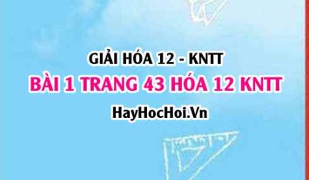 Giải bài 1 trang 43 Hóa 12 Kết nối tri thức SGK